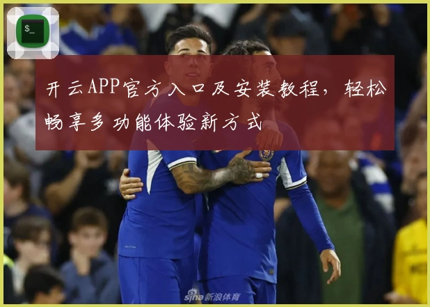 开云APP官方入口及安装教程，轻松畅享多功能体验新方式