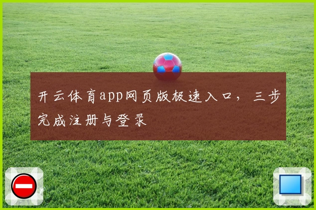开云体育app网页版极速入口,三步完成注册与登录