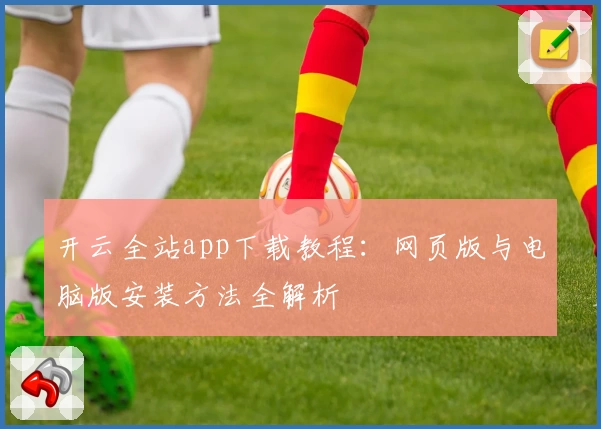 开云全站app下载教程：网页版与电脑版安装方法全解析