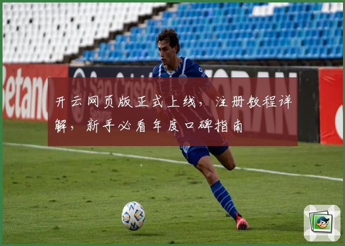 开云网页版正式上线，注册教程详解，新手必看年度口碑指南