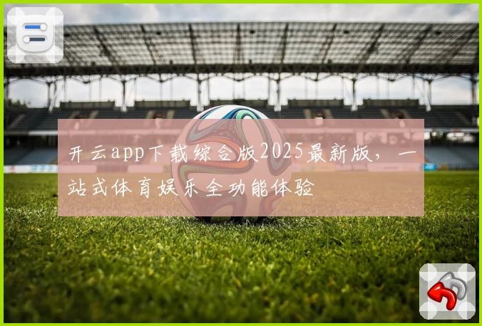 开云app下载综合版2025最新版，一站式体育娱乐全功能体验