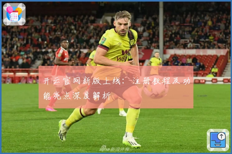 开云官网新版上线：注册教程及功能亮点深度解析