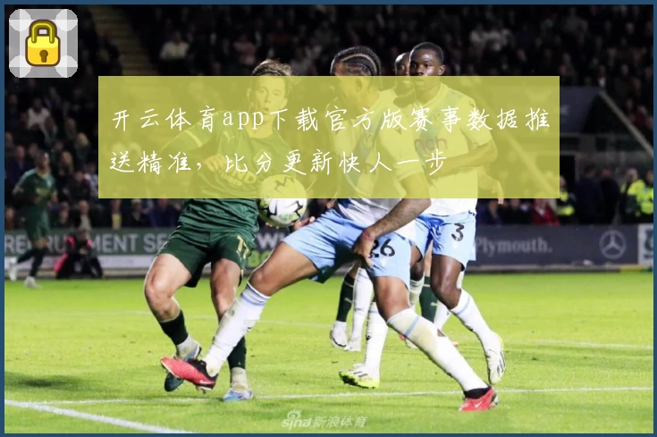 开云体育app下载官方版赛事数据推送精准，比分更新快人一步