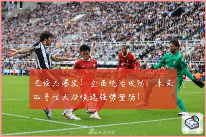 王俊杰爆发！全面统治攻防，未来四号位大核候选强势登场！